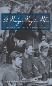 Title: A Badger Boy in Blue: The Civil War Letters of Chauncey H. Cooke, Author: Jr. Mulligan