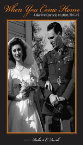 Title: When You Come Home: A Wartime Courtship in Letters, 1941-45, Author: Robert E. Quirk