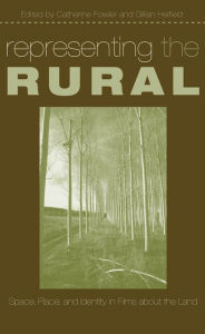 Title: Representing the Rural: Space, Place, and Identity in Films about the Land, Author: Catherine Fowler