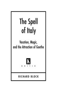 Title: The Spell of Italy: Vacation, Magic, and the Attraction of Goethe, Author: Richard Block
