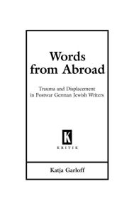 Title: Words from Abroad: Trauma and Displacement in Postwar German Jewish Writers, Author: Katja Garloff