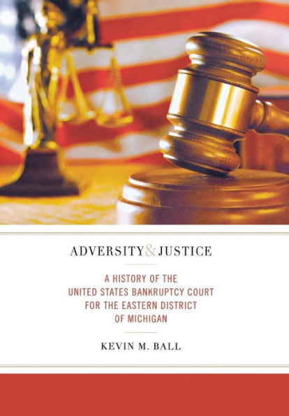 Adversity and Justice: A History of the United States Bankruptcy Court for the Eastern District of Michigan