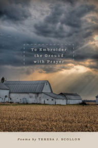 Title: To Embroider the Ground with Prayer, Author: Teresa J. Scollon