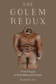Title: The Golem Redux: From Prague to Post-Holocaust Fiction, Author: Elizabeth R. Baer