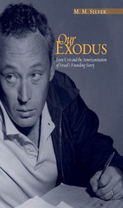 Title: Our Exodus: Leon Uris and the Americanization of Israel's Founding Story, Author: M.M. Silver