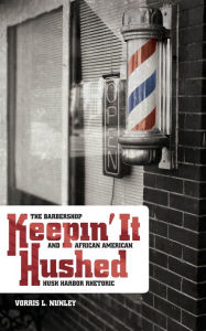 Title: Keepin' It Hushed: The Barbershop and African American Hush Harbor Rhetoric, Author: Vorris L. Nunley