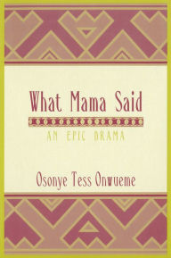 Title: What Mama Said: An Epic Drama, Author: Osonye Tess Onwueme