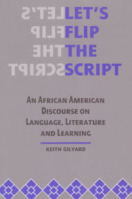 Title: Let's Flip the Script: An African American Discourse on Language, Literature, and Learning, Author: Keith Gilyard