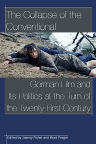Title: The Collapse of the Conventional: German Film and Its Politics at the Turn of the Twenty-First Century, Author: Jaimey Fisher