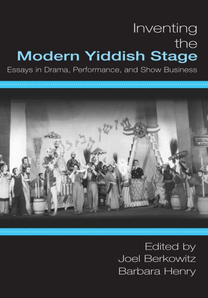 Inventing the Modern Yiddish Stage: Essays in Drama, Performance, and Show Business