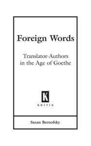 Title: Foreign Words: Translator-Authors in the Age of Goethe, Author: Susan Bernofsky