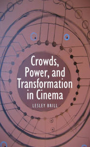 Title: Crowds, Power, and Transformation in Cinema, Author: Lesley Brill