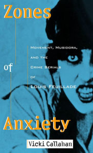 Title: Zones of Anxiety: Movement, Musidora, and the Crime Serials of Louis Feuillade, Author: Vicki Callahan