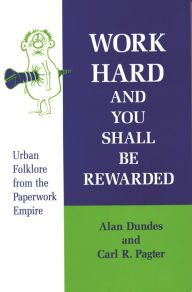 Title: Work Hard and You Shall Be Rewarded: Urban Folklore from the Paperwork Empire, Author: Alan Dundes