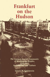 Title: Frankfurt on the Hudson: The German Jewish Community of Washington Heights, 1933-82, Its Structure and Culture, Author: Steven M. Lowenstein