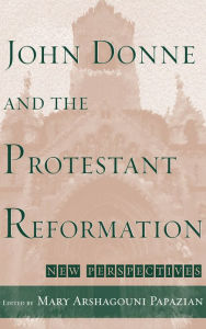 Title: John Donne and the Protestant Reformation: New Perspectives, Author: Mary Arshagouni Papazian