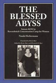 Title: The Blessed Abyss: Inmate #6582 in Ravensbrück Concentration Camp for Women, Author: Nanda Herbermann