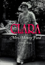 Title: Clara: Mrs. Henry Ford, Author: Ford R. Bryan