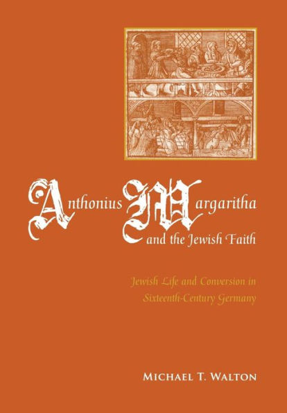 Anthonius Margaritha and the Jewish Faith: Jewish Life and Conversion in Sixteenth-Century Germany