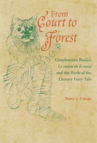 Title: From Court to Forest: Giambattista Basile's Lo cunto de li cunti and the Birth of the Literary Fairy Tale, Author: Nancy L. Canepa