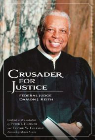 Title: Crusader for Justice: Federal Judge Damon J. Keith, Author: Trevor W. Coleman