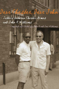 Title: Dear Chester, Dear John: Letters Between Chester Himes and John A. Williams, Author: Chester Himes