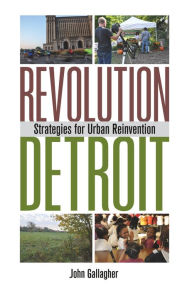 Title: Revolution Detroit: Strategies for Urban Reinvention, Author: John Gallagher