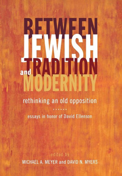 Between Jewish Tradition and Modernity: Rethinking an Old Opposition, Essays Honor of David Ellenson