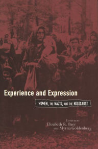 Title: Experience and Expression: Women, the Nazis, and the Holocaust, Author: Elizabeth R. Baer