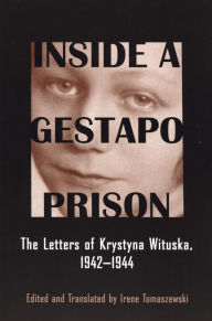 Title: Inside a Gestapo Prison: The Letters of Krystyna Wituska, 1942-1944, Author: Irene Tomaszewski