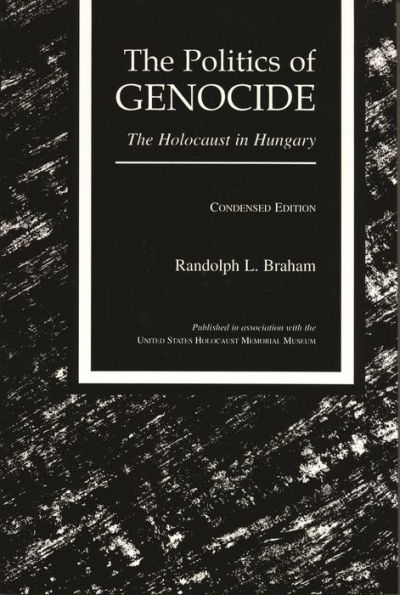 The Politics of Genocide: The Holocaust in Hungary, Condensed Edition