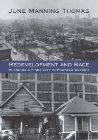 Title: Redevelopment and Race: Planning a Finer City in Postwar Detroit, Author: June Manning Thomas