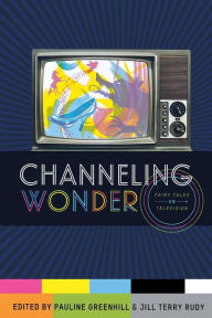 Title: Channeling Wonder: Fairy Tales on Television, Author: Pauline Greenhill