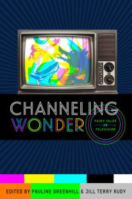 Title: Channeling Wonder: Fairy Tales on Television, Author: Pauline Greenhill