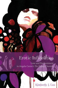 Title: Erotic Infidelities: Love and Enchantment in Angela Carter's The Bloody Chamber, Author: Kimberly J. Lau