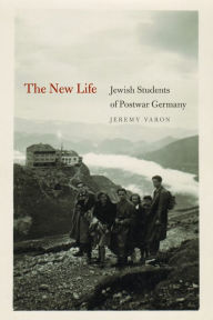 Title: The New Life: Jewish Students of Postwar Germany, Author: Jeremy Varon