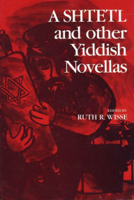 Title: A Shtetl and Other Yiddish Novellas, Author: Ruth Wisse