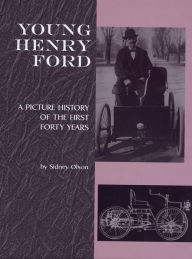 Title: Young Henry Ford: A Picture History of the First Forty Years, Author: Sidney Olsen