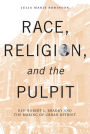 Race, Religion, and the Pulpit: Rev. Robert L. Bradby and the Making of Urban Detroit