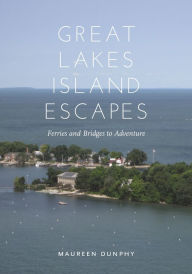 Title: Great Lakes Island Escapes: Ferries and Bridges to Adventure, Author: Maureen Dunphy