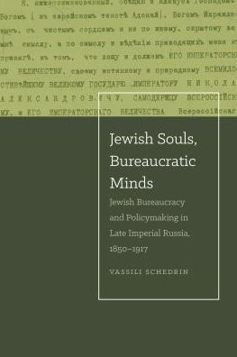 Jewish Souls, Bureaucratic Minds: Bureaucracy and Policymaking Late Imperial Russia, 1850-1917