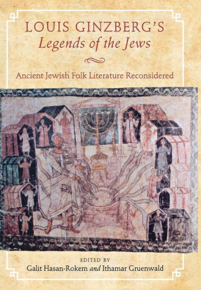 Louis Ginzberg's Legends of the Jews: Ancient Jewish Folk Literature Reconsidered