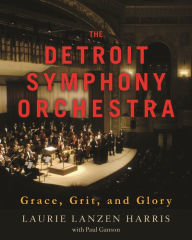 Title: The Detroit Symphony Orchestra: Grace, Grit, and Glory, Author: Laurie Lanzen Harris