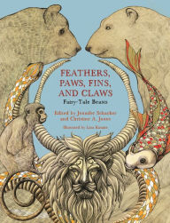 Title: Feathers, Paws, Fins, and Claws: Fairy-Tale Beasts, Author: Christine A. Jones