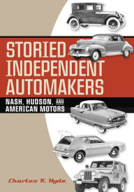 Title: Storied Independent Automakers: Nash, Hudson, and American Motors, Author: Charles K. Hyde