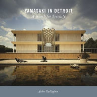 Title: Yamasaki in Detroit: A Search for Serenity, Author: John Gallagher