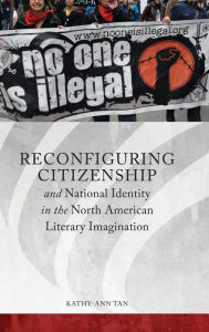 Title: Reconfiguring Citizenship and National Identity in the North American Literary Imagination, Author: Kathy-Ann Tan