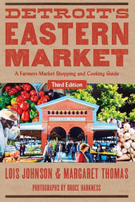 Title: Detroit's Eastern Market: A Farmers Market Shopping and Cooking Guide, Author: Lois Johnson