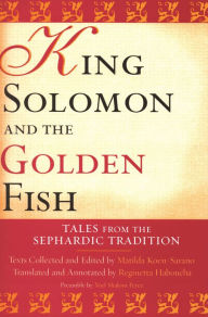 Title: King Solomon and the Golden Fish: Tales from the Sephardic Tradition, Author: Matilda Koén-Sarano