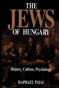 Title: The Jews of Hungary: History, Culture, Psychology, Author: Raphael Patai